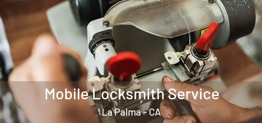  Mobile Locksmith Service La Palma - CA